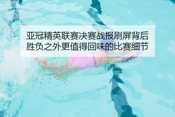 亚冠精英联赛决赛战报刷屏背后 胜负之外更值得回味的比赛细节